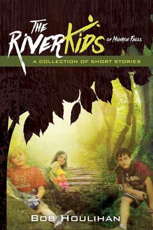 The River Kids of Munroe Falls de Bob Houlihan