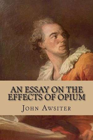 An Essay on the Effects of Opium de John Awsiter