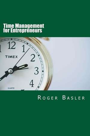 Time Management for Entrepreneurs de MR Roger Basler