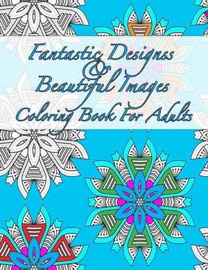 Fantastic Designs and Beautiful Images Coloring Book for Adults de Peaceful Mind Adult Coloring Books