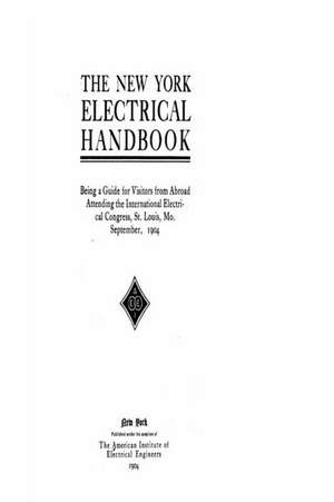 The New York Electrical Handbook, Being a Guide for Visitors from Abroad Attending the International Electrical Congress de American Institute of Electrical Enginee