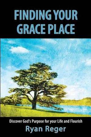 Finding Your Grace Place de Ryan Reger