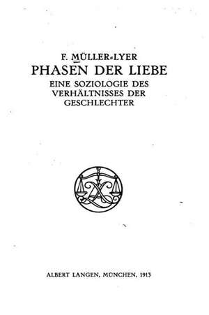 Phasen Der Liebe, Eine Soziologie Des Verhaltnisses Der Geschlechter de Franz Carl Muller-Lyer