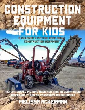 Construction Equipment for Kids de Melissa Ackerman