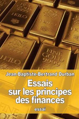 Essais Sur Les Principes Des Finances de Jean-Baptiste-Bertrand Durban