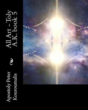 All Art - Toly A.K. Book 5 de MR Apostoly Peter Kouroumalis