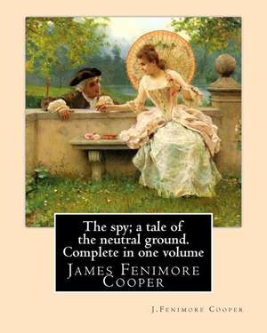 The Spy; A Tale of the Neutral Ground. Second Novel by de J. Fenimore Cooper