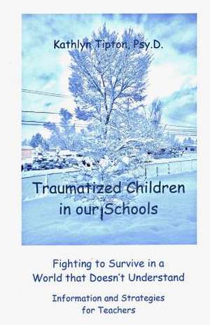 Traumatized Children in Our Schools de Dr Kathlyn M. Tipton