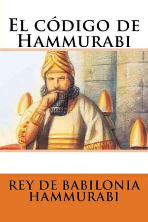 El Codigo de Hammurabi de Rey De Babilonia Hammurabi