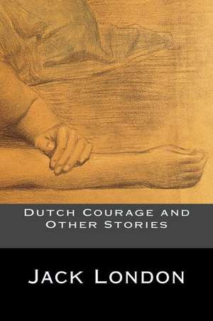 Dutch Courage and Other Stories de Jack London