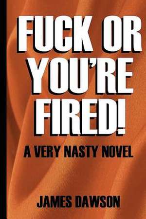 Fuck or You're Fired de James Dawson