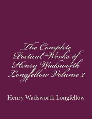 The Complete Poetical Works of Henry Wadsworth Longfellow Volume 2 de Henry Wadsworth Longfellow