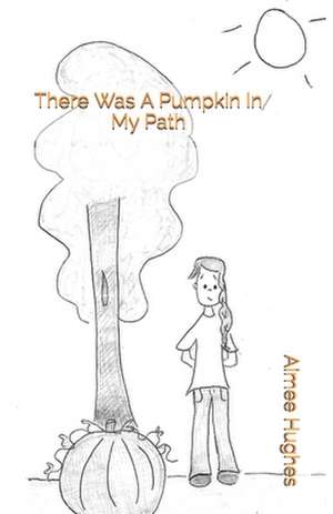 There Was a Pumpkin in My Path de Aimee Hughes