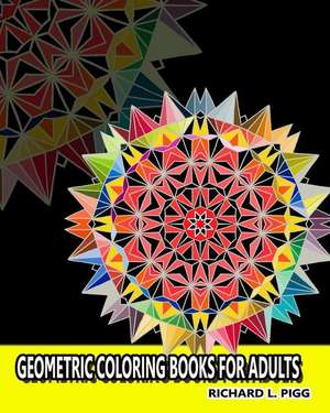 Geometric Coloring Books for Adults de Richard L. Pigg