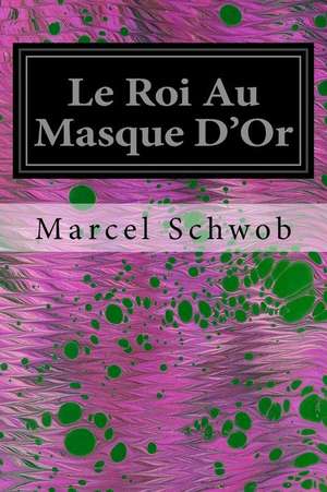 Le Roi Au Masque D'Or de Marcel Schwob