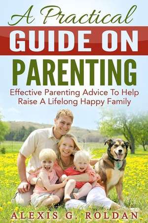 A Practical Guide on Parenting de Alexis G. Roldan