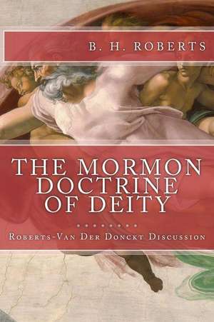 The Mormon Doctrine of Deity (the Roberts-Van Der Donckt Discussion) de B. H. Roberts