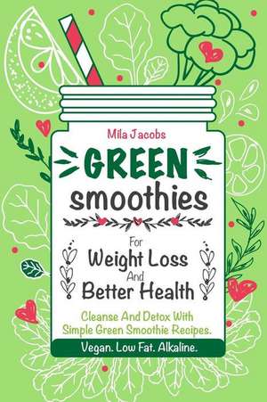 Green Smoothies for Weight Loss and Better Health. de Mila Jacobs