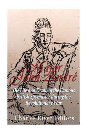 Major John Andre de Charles River Editors