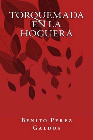 Torquemada En La Hoguera de Benito Perez Galdos