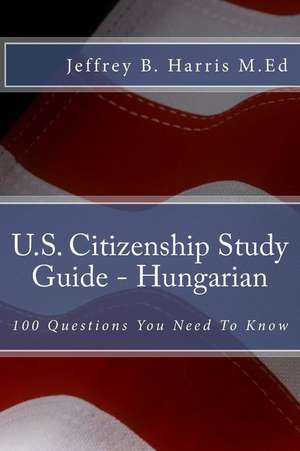 U.S. Citizenship Study Guide - Hungarian de Jeffrey B. Harris