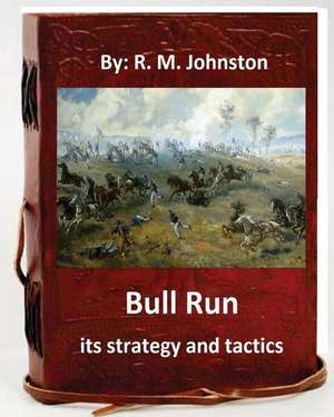 Bull Run; Its Strategy and Tactics.by de R. M. Johnston