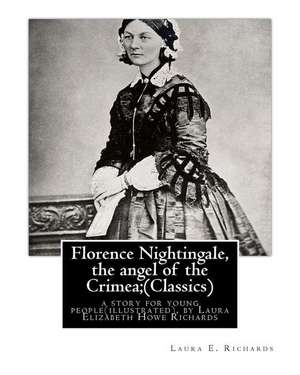 Florence Nightingale, the Angel of the Crimea; By Laura E. Richards (Classics) de Laura E. Richards