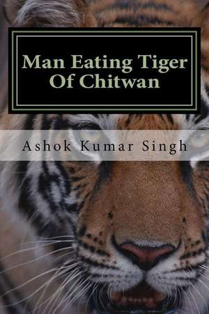 Man Eating Tiger of Chitwan de Ashok Kumar Singh