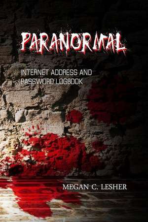 Paranormal - Internet Address and Password Logbook de Megan C. Lesher