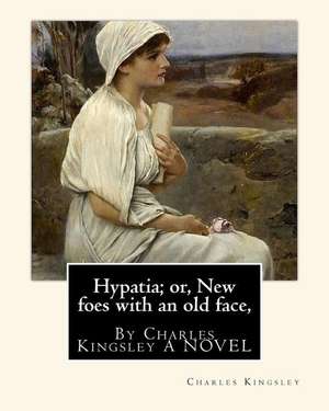 Hypatia; Or, New Foes with an Old Face, by Charles Kingsley a Novel de Charles Kingsley