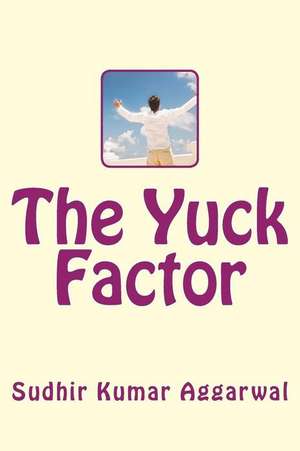 The Yuck Factor de MR Sudhir Kumar Aggarwal