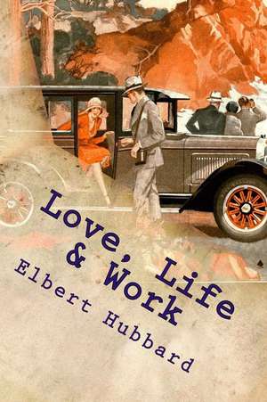 Love, Life & Work de Elbert Hubbard