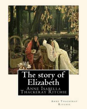 The Story of Elizabeth, by Anne Thackeray Ritchie de Anne Thackeray Ritchie