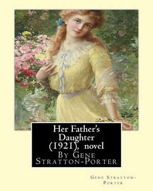 Her Father's Daughter (1921), by Gene Stratton-Porter a Novel de Gene Stratton-Porter