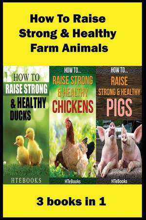 How to Raise Strong & Healthy Farm Animals de Htebooks