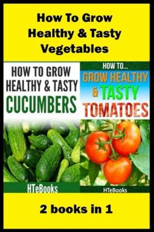 How to Grow Healthy & Tasty Vegetables de Htebooks