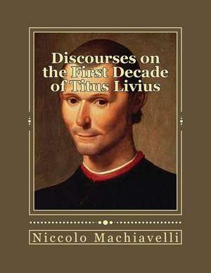 Discourses on the First Decade of Titus Livius de Niccolo Machiavelli