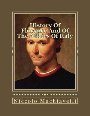 History of Florence and of the Affairs of Italy de Niccolo Machiavelli