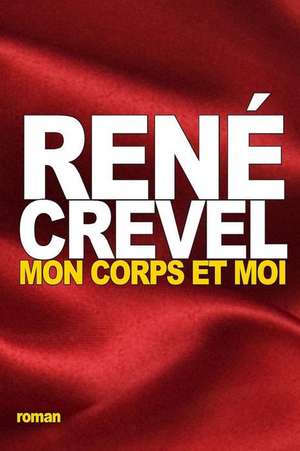 Mon Corps Et Moi de Rene Crevel