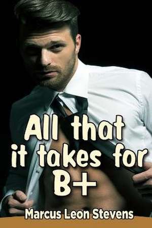 All That It Takes for B Plus de Marcus Leon Stevens