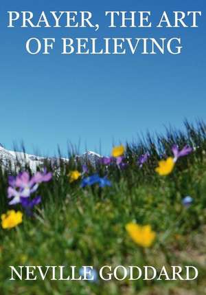 Prayer, the Art of Believing de Neville Goddard