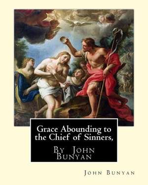 Grace Abounding to the Chief of Sinners, by John Bunyan de John Bunyan