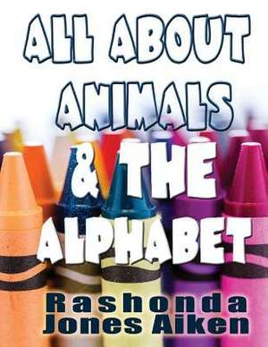 All about Animals & the Alphabet de Rashonda Jones Aiken