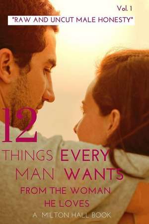 12 Things Every Man Wants from the Woman He Loves Vol. 1 de Milton Hall