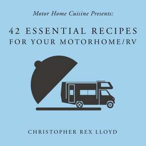 42 Essential Recipes For Your Motorhome/RV de Christopher Rex Lloyd