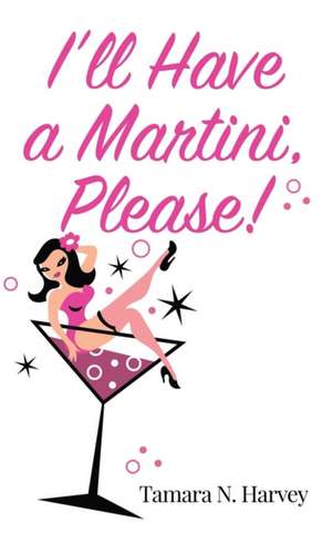 I'll Have a Martini Please! de Tamara N Harvey