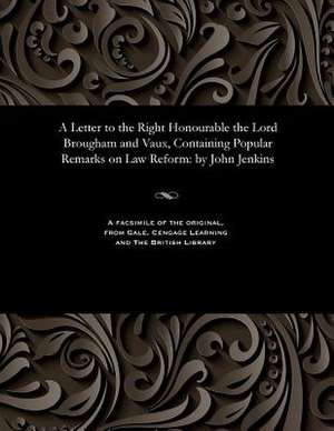 A Letter to the Right Honourable the Lord Brougham and Vaux, Containing Popular Remarks on Law Reform de Jenkins, John Solicitor