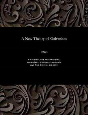 A New Theory of Galvanism de Hare, Robert M. D., Professor of Chemist