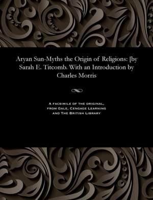 Aryan Sun-Myths the Origin of Religions de Sarah Elizabeth Titcomb