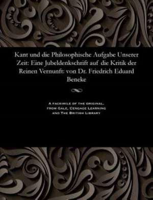 Kant Und Die Philosophische Aufgabe Unserer Zeit de Friedrich Eduard Beneke